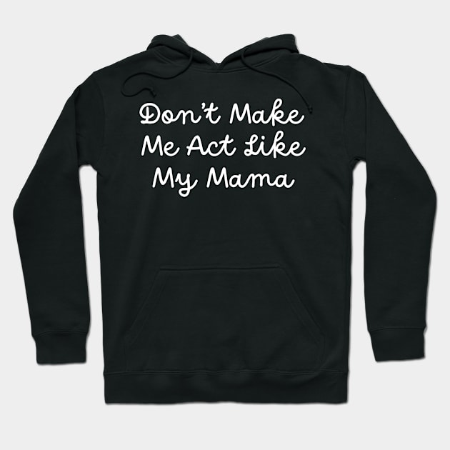 Don't Make Me Act Like My Mama Hoodie by TIHONA